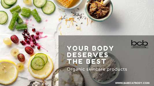 Why Your Body Deserves the Best: Choosing Clean, Organic Skincare Products