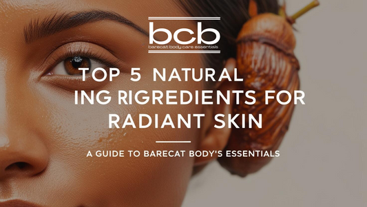 Top 5 Natural Ingredients for Radiant Skin: A Guide to BareCat Body's Essentials