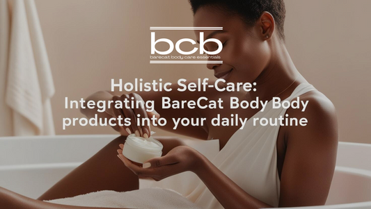 Holistic Self-Care: Integrating BareCat Body Products into Your Daily Routine