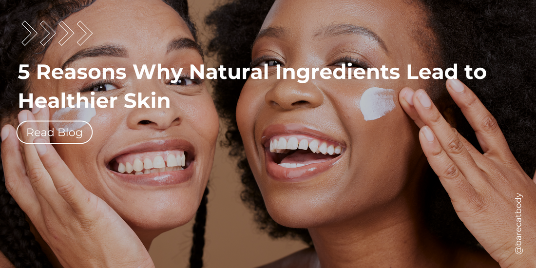 5 Reasons Why Natural Ingredients Lead to Healthier Skin