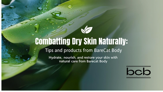 Combatting Dry Skin Naturally: Tips and Products from BareCat Body