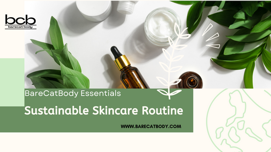 How to Create a Sustainable Skincare Routine with BareCat Body Essentials